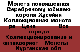    Монета посвященная Серебряному юбилею короля Хусейна Коллекционная монета, ра › Цена ­ 6 900 - Все города Коллекционирование и антиквариат » Монеты   . Курганская обл.,Притобольный р-н